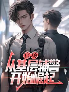 已完结小说《官场：从基层辅警开始崛起》最新章节