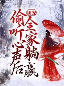 《团宠：偷听心声后，全家躺赢》小说免费阅读完整版