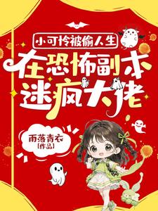 《小可怜被偷人生，在恐怖副本迷疯大佬》朵朵小说免费阅读完整版