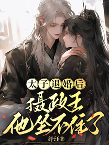 小说《太子退婚后，摄政王他坐不住了》章节免费阅读