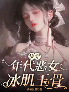完整版小说《【快穿】年代恶女冰肌玉骨》免费阅读