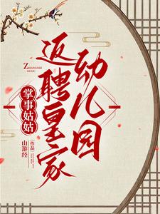 李竹茹小说完整版《掌事姑姑返聘皇家幼儿园》免费阅读