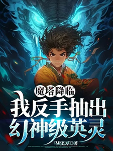 完整版小说《魔塔降临，我反手抽出幻神级英灵》免费阅读