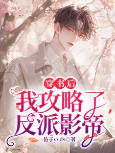 穿书后，我攻略了反派影帝免费阅读，穿书后，我攻略了反派影帝章节目录