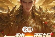 完结版《大明:一秒一两银,国土大无垠!》章节阅读-艾米文学