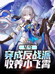 星穹：穿成反战派，收养小飞霄最新章节，星穹：穿成反战派，收养小飞霄免费阅读