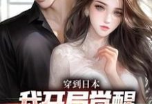 已完结小说《穿到日本，我开局觉醒女友养成系统》在线章节阅读-艾米文学