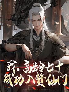 完整版小说《我，高龄七十，成功入赘仙门》免费阅读