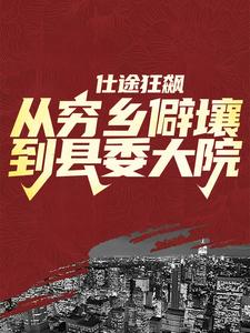 仕途狂飙：从穷乡僻壤到县委大院徐远舟林若溪小说完结版章节在线阅读