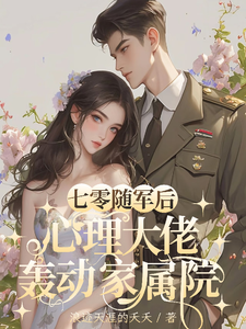 已完结小说《七零随军后，心理大佬轰动家属院》在线章节阅读