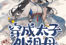 穿成太子外祖母,我带全家立人设这本小说在哪里可以看?哪里有免费试读章节?-艾米文学