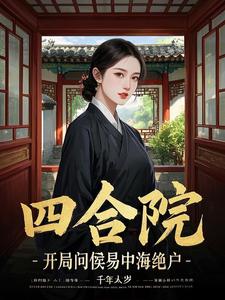 寻找四合院：开局问候易中海绝户小说的最新更新章节