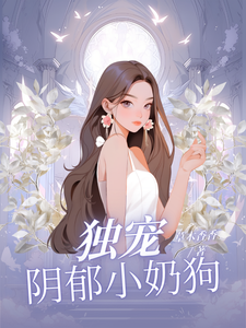 独宠阴郁小奶狗小说完结版章节免费阅读