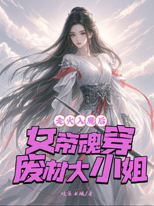 走火入魔后，女帝魂穿废材大小姐完整版小说，走火入魔后，女帝魂穿废材大小姐免费阅读