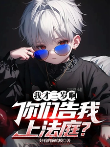 《我才三岁啊，你们告我上法庭？》李旭李幼薇小说免费阅读完整版