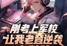 刚考上军校，让我老登逆袭中科院小说有没有完整的免费版本在线阅读？-艾米文学
