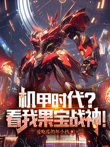 赵夜小说机甲时代？看我果宝战神！完整版阅读