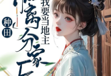 已完结小说《种田：和离分家后，我要当地主！》在线章节阅读-艾米文学