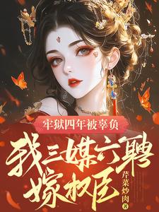 牢狱四年被辜负，我三媒六聘嫁权臣苏染小说在线章节免费阅读