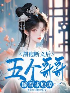 完结版《割袍断义后，五个哥哥跪着求原谅》章节阅读