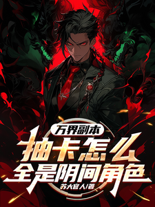 万界副本：抽卡怎么全是阴间角色小说完结了吗？在哪里可以免费读到？