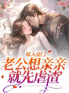 求嫁入豪门，老公想亲亲就先虐渣小说免费资源