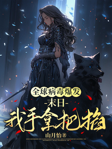 易阮小说《全球病毒爆发：末日我手拿把掐》完整版免费阅读