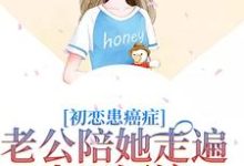 初恋患癌症，老公陪她走遍山川河流小说的免费电子版在哪里可以下载或阅读？-艾米文学