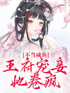 在线免费阅读不当咸鱼，王府宠妾她卷疯完整小说