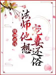 青姝小说《缘深虐浅：法师他想宠妻还俗》在线阅读