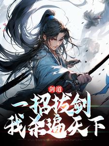 已完结小说《剑道：一招拔剑，我杀遍天下》最新章节