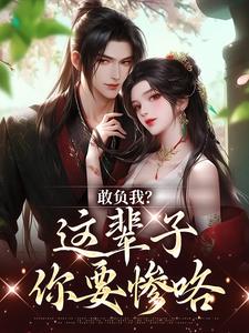 敢负我？这辈子你要惨咯小说的无弹窗阅读体验，寻找免费阅读网站