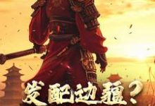 小说《发配边疆？我直接做杀神》完整版在线章节免费阅读-艾米文学