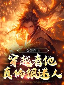 秦铭小说叫什么（女帝在上，穿越者他真的很迷人完整版免费阅读）