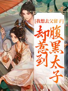 我想去父留子，却惹到腹黑太子小说的免费阅读版本在哪里可以找到？