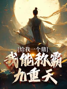 给我一个鼎，我能称霸九重天完整版小说，给我一个鼎，我能称霸九重天免费阅读
