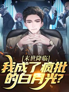 小说《末世降临，我成了疯批的白月光？》在线章节阅读