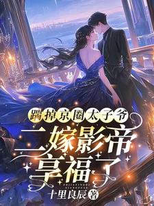 踹掉京圈太子爷，二嫁影帝享福了唐酒小说在线章节免费阅读