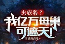 虫族弱?我亿万母巢可遮天!叶辰杨成,虫族弱?我亿万母巢可遮天!完整版最新章节-艾米文学