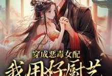 穿成恶毒女配，我用好厨艺俘获男主小说有没有完整的免费版本在线阅读？-艾米文学