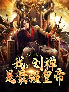 完整版《大明：我，刘禅，是最强皇帝》小说免费阅读