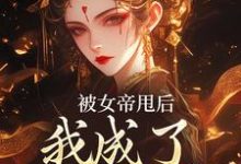 免费看被女帝甩后,我成了她的心魔小说的网站有哪些?-艾米文学