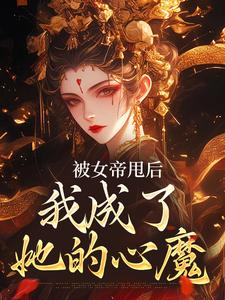 免费看被女帝甩后，我成了她的心魔小说的网站有哪些？