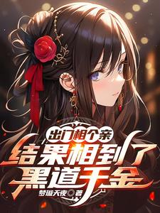 出门相个亲，结果相到了黑道千金最新章节，出门相个亲，结果相到了黑道千金免费阅读