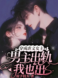 岑欢江祁白小说完整版《穿成虐文女主，男主出轨我也出》免费阅读