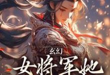玄幻:女将军她宠夫无度完整版小说免费阅读,玄幻:女将军她宠夫无度小说-艾米文学