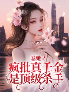 惹她？疯批真千金是顶级杀手小说完结版章节免费阅读