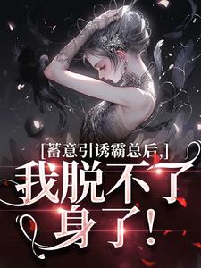 《蓄意引诱霸总后，我脱不了身了！》盛玥傅时完整版小说免费阅读