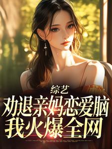 求综艺：劝退亲妈恋爱脑，我火爆全网小说的全文免费阅读链接