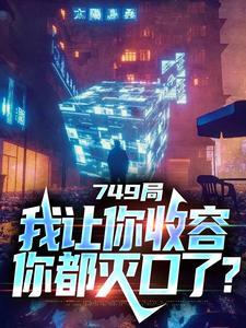 749局：我让你收容，你都灭口了？小说有没有完结版在线？